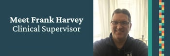Meet Frank Harvey, Clinical Supervisor Meet Frank Harvey, Clinical Supervisor