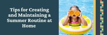 Tips for Creating and Maintaining a Summer Routine at Home Tips for Creating and Maintaining a Summer Routine at Home